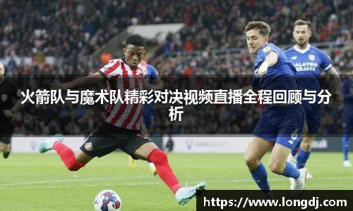 火箭队与魔术队精彩对决视频直播全程回顾与分析